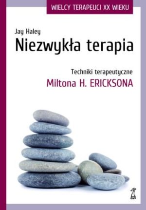 Niezwykła terapia: techniki terapeutyczne Miltona H. Ericksona